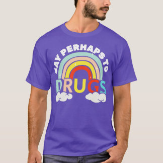 Say Perhaps to drugs rainbow imajination T-Shirt