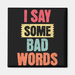 Say Some Bad Words Adult Humour Funny Sarcastic Magnet