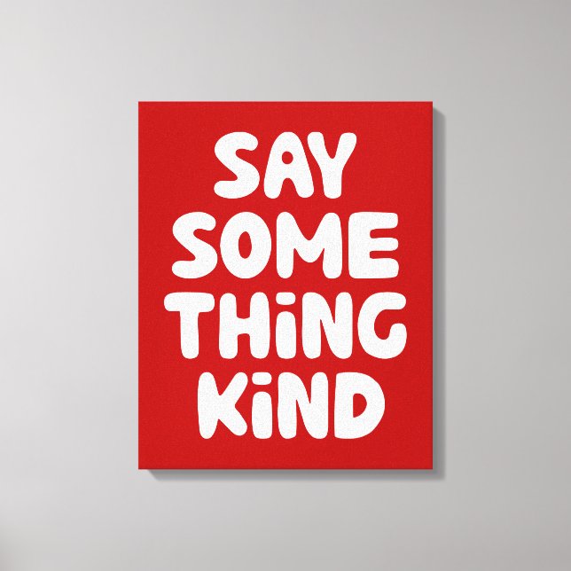 Say Some Thing Kind Canvas Print (Front)