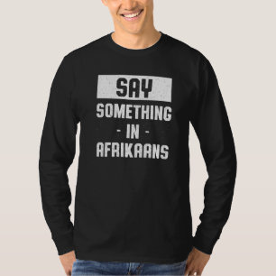 Say Something in Afrikaans South African Humour T-Shirt