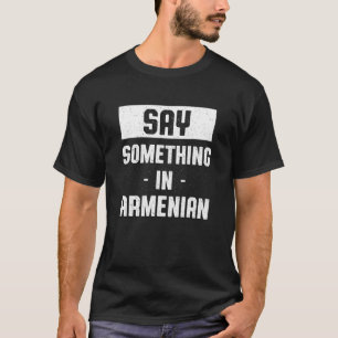 Say Something in Armenian Armenian Hayq Humor Ar T-Shirt