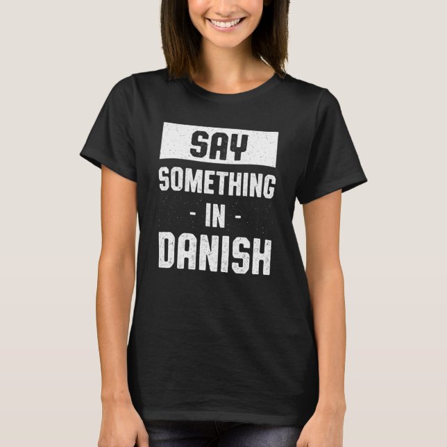 Say Something in Danish   Denmark Humour Danes Lan T-Shirt (Front)