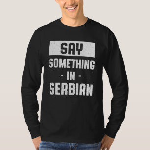 Say Something in Serbian   Serb Humour Serbia Lang T-Shirt