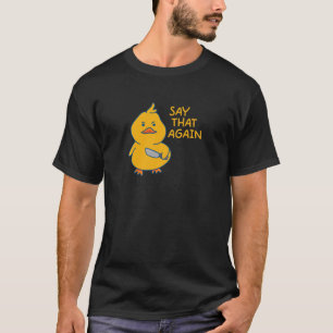 Say That Again Funny Meme Cute Yellow Duck T-Shirt