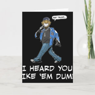 Say Trump I Heard You Like Em Dumb Funny _2 Card