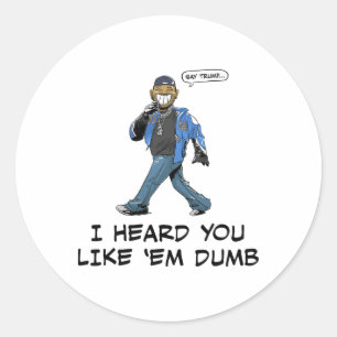 Say Trump I Heard You Like em Dumb Funny Classic Round Sticker