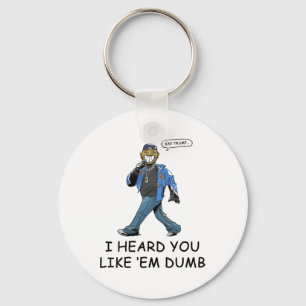 Say Trump I Heard You Like Em Dumb Funny Key Ring