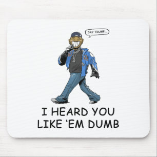Say Trump I Heard You Like Em Dumb Funny Mouse Pad