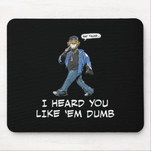 Say Trump I Heard You Like Em Dumb Funny  Mouse Pad