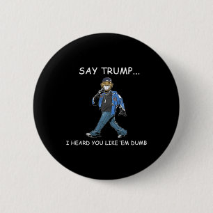 Say Trump I Heard You Like em Dumb Funny Trump  6 Cm Round Badge