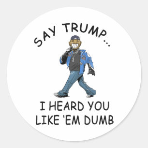 Say Trump I Heard You Like em Dumb Funny Trump Classic Round Sticker