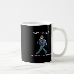 Say Trump I Heard You Like em Dumb Funny Trump  Coffee Mug
