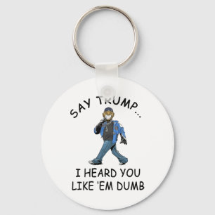 Say Trump I Heard You Like em Dumb Funny Trump Key Ring