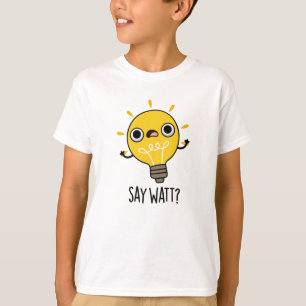 Say Watt Funny Light Bulb Pun T-Shirt