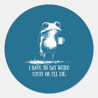 Say Weird I'll Die Saying Classic Round Sticker