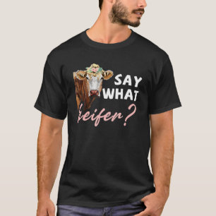 Say What Heifer Cow Cattle Farmer Dairy Farm T-Shirt