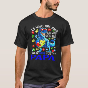 Say What You Feel I Wear Blue For My Papa Autism T T-Shirt