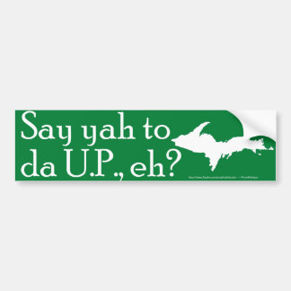Say yah to da U.P., eh?  Bumper Sticker