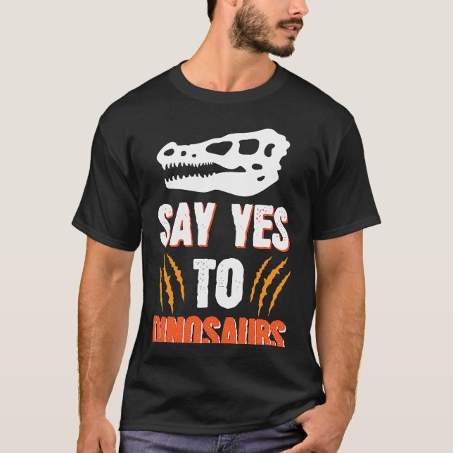 Say Yes To Dinosaurs T-Shirt (Front)