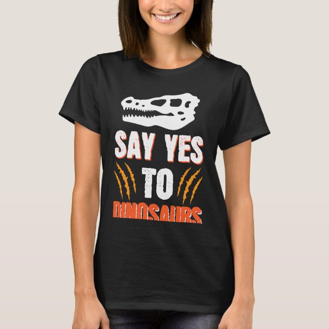 Say Yes To Dinosaurs T-Shirt (Front)