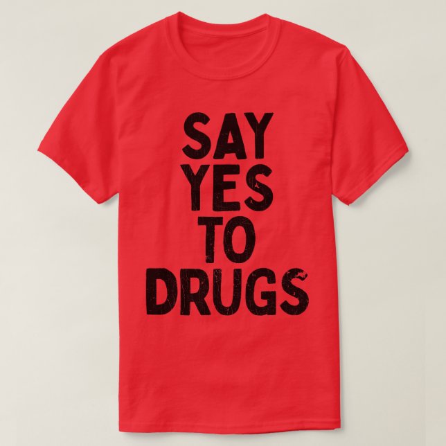 Say Yes To Drugs T-Shirt (Design Front)
