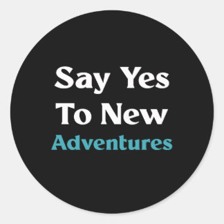Say yes to new adventures classic round sticker
