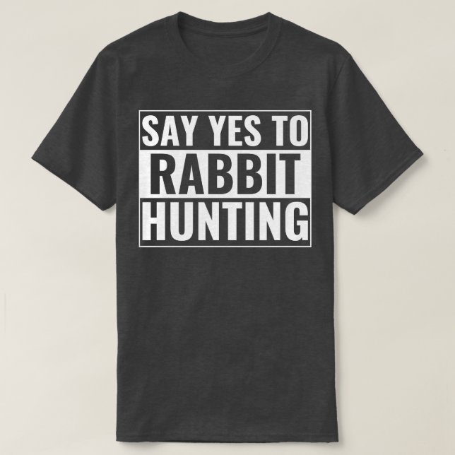 Say Yes To Rabbit Hunting Funny Rabbit Hunter T-Shirt (Design Front)