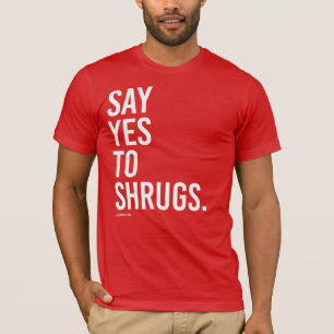 Say yes to shrugs T-Shirt