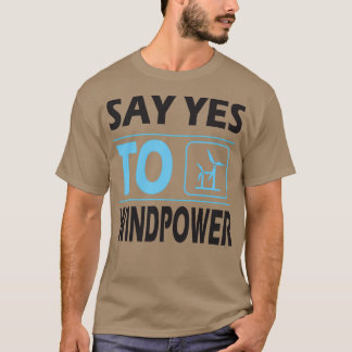 Say yes to wind power renewable energies Wind powe T-Shirt