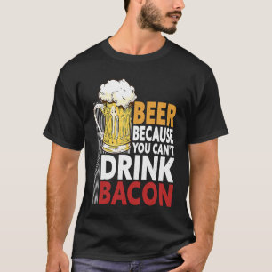 Saying Beer Because You Can't Drink Bacon Designs T-Shirt