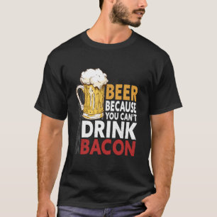 Saying Beer Because You Can't Drink Bacon Designs T-Shirt