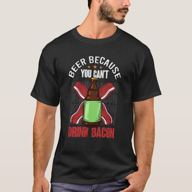 Saying Beer Because You Can't Drink Bacon Designs  T-Shirt (Front)
