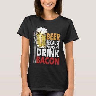 Saying Beer Because You Can't Drink Bacon Designs T-Shirt