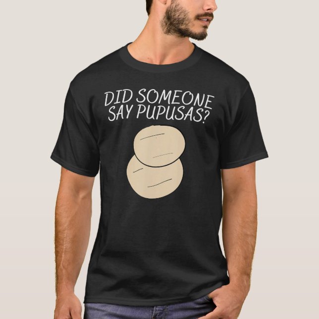 Saying Did Someone Pupusas Men Women Sarcastic Pun T-Shirt (Front)