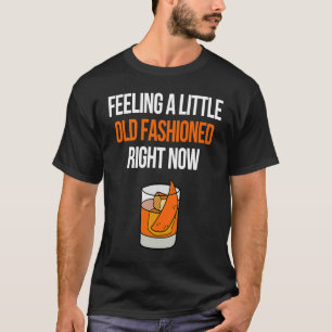 Saying Feeling Old Fashioned Sarcasm Sarcastic Whi T-Shirt