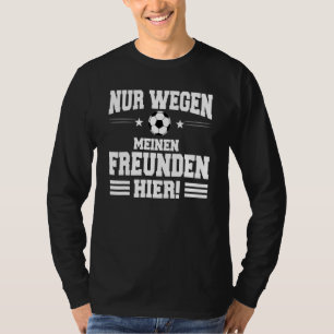 Saying for anti-soccer fan, only because of my fri T-Shirt