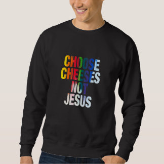 Saying for Atheists CHOOSE CHEESES NOT JESUS 12 Sweatshirt