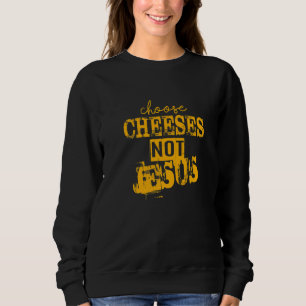 Saying for Atheists CHOOSE CHEESES NOT JESUS  27 Sweatshirt