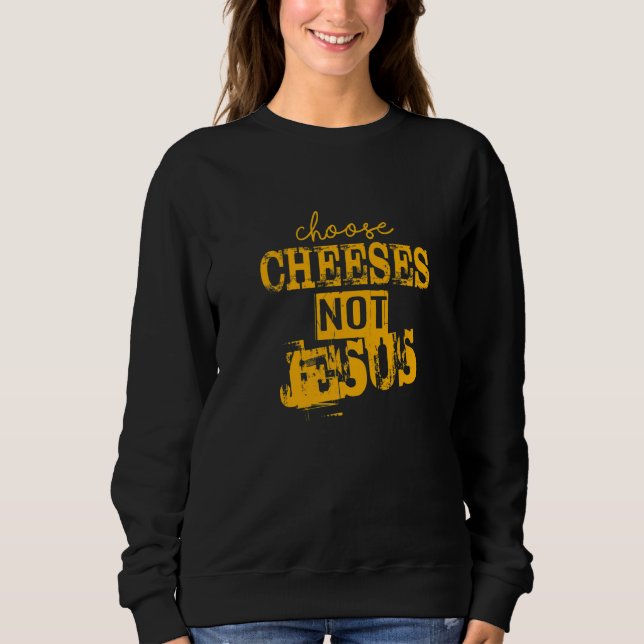 Saying for Atheists CHOOSE CHEESES NOT JESUS  27 Sweatshirt (Front)