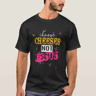 Saying for Atheists CHOOSE CHEESES NOT JESUS 36 T-Shirt