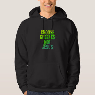 Saying for Atheists CHOOSE CHEESES NOT JESUS 3 Hoodie