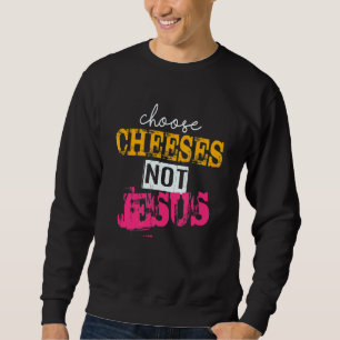 Saying for Atheists CHOOSE CHEESES NOT JESUS 44 Sweatshirt