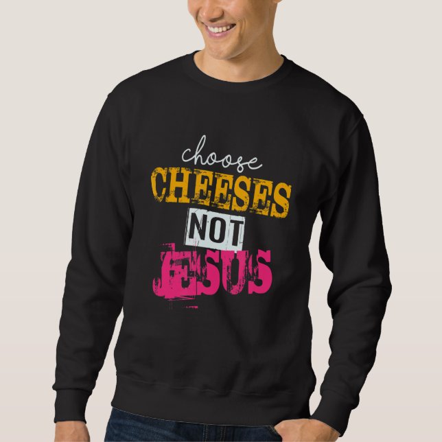 Saying for Atheists CHOOSE CHEESES NOT JESUS 44 Sweatshirt (Front)