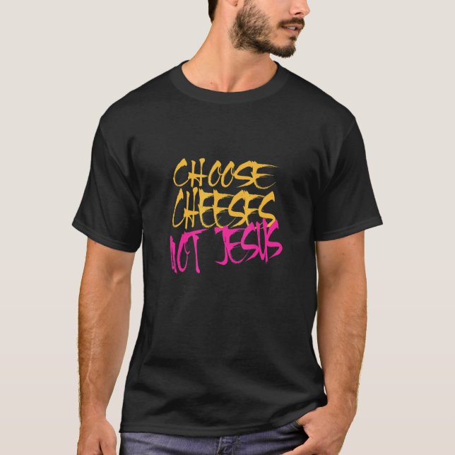 Saying for Atheists CHOOSE CHEESES NOT JESUS 57 T-Shirt (Front)