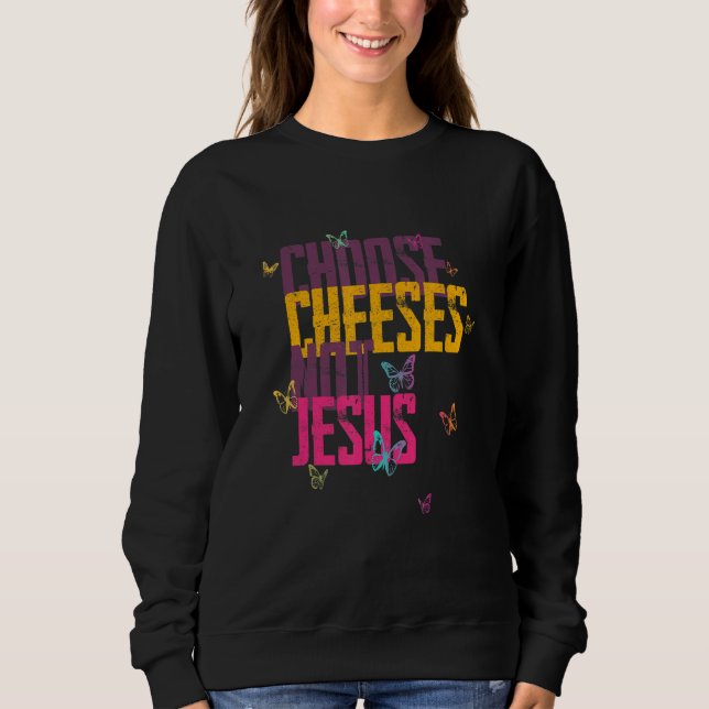 Saying for Atheists CHOOSE CHEESES NOT JESUS 59 Sweatshirt (Front)
