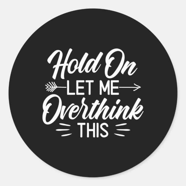 Saying Hold On Let Me Overthink This Classic Round Sticker (Front)