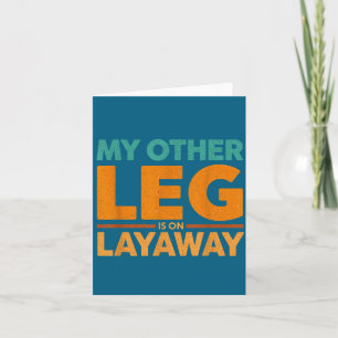 Saying Humor Layaway Leg Other Life Card