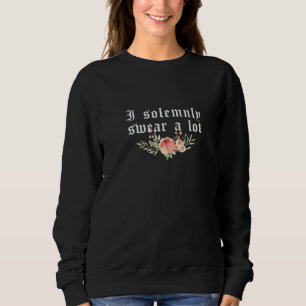Saying I Solemnly Swear A Lot  7 Sweatshirt