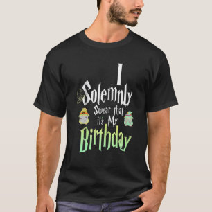 Saying I Solemnly Swear That It's My Birthday T-Shirt