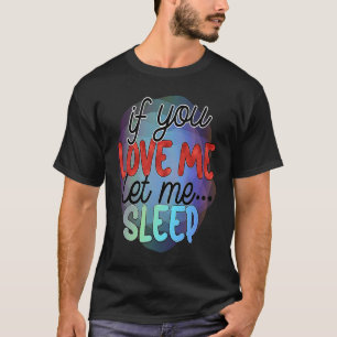 Saying If You Love Me Let Me Sleep 1 T-Shirt